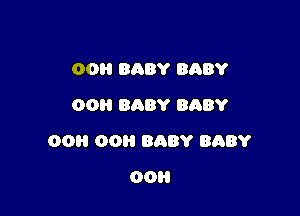 00H BABY BABY
OOH BABY BABY

00 00 BABY BABY

00H