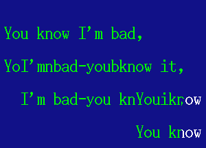 You know I m bad,

YoI mnbad-youbknow it,

I m bad-you knYouiknow

You know