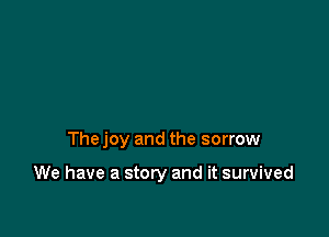 The joy and the sorrow

We have a story and it survived