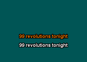 99 revolutions tonight

99 revolutions tonight