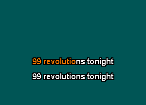 99 revolutions tonight

99 revolutions tonight