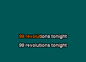 99 revolutions tonight

99 revolutions tonight