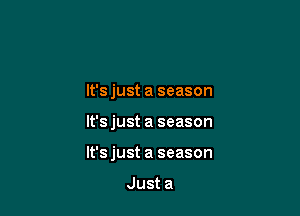 It's just a season

lt'sjust a season

lt'sjust a season

Just a