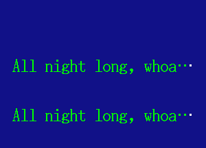 All night long, whoa-

All night long, whoa-