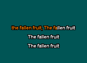 the fallen fruit, The fallen fruit

The fallen fruit
The fallen fruit