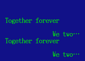 Together forever

We tw0-
Together forever

We tw0-