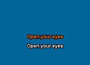 Open your eyes

Open your eyes