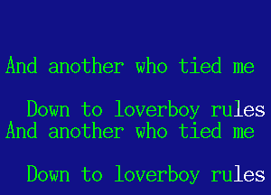 And another who tied me

Down to loverboy rules
And another who tied me

Down to loverboy rules