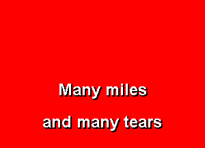 Many miles

and many tears