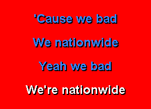 We're nationwide