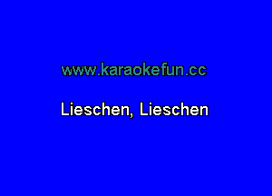 Lieschen, Lieschen