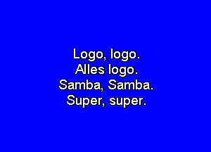 Logo, logo.
Alles logo.

Samba, Samba.
Super, super.