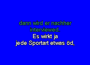 Es wirkt ja
jede Sportart etwas 6d,