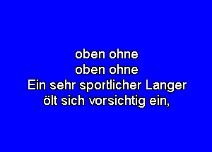 oben ohne
oben ohne

Ein sehr sportlicher Langer
tilt sich vorsichtig ein,