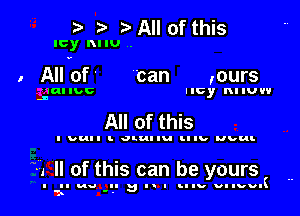 3' 2? All of this

Icy lulu .

. All of ' can ,ours

lallbc ucy nlIUVV

All of this

I Dull '- Q' ullu tllb uvun.

3 ll of this can be yours

I II mu u v I u tiny vulva.
'A 