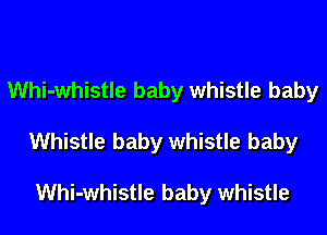 Whi-whistle baby whistle baby

Whistle baby whistle baby

Whi-whistle baby whistle