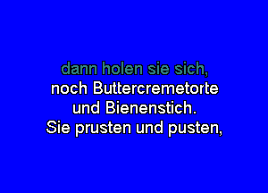 noch Buttercremetorte

und Bienenstich.
Sie prusten und pusten,