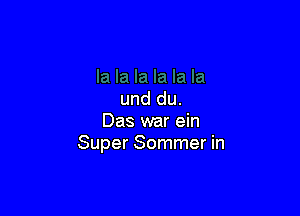 und du.

Das war ein
Super Sommer in