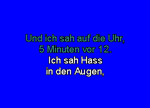 lch sah Hass
in den Augen,