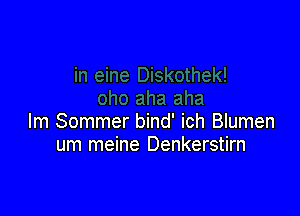 lm Sommer bind' ich Blumen
um meine Denkerstirn