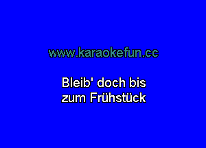 Bleib' doch bis
zum FrUhstUck