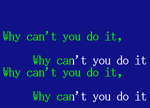 Why canot you do it,

Why canot you do it
Why canot you do it,

Why canot you do it