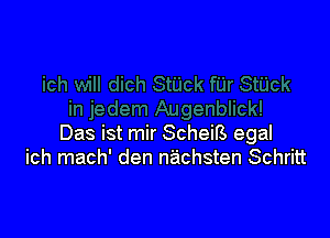 ich will dich StUck fijr StUck
in jeder