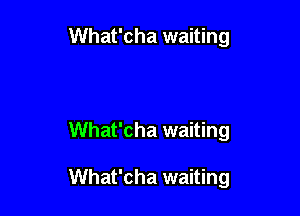 What'cha waiting

What'cha waiting

What'cha waiting
