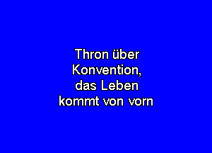 Thron Uber
Konvention,

das Leben
kommt von vorn