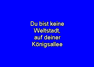 Du bist keine
Weltstadt,

auf deiner
K6nigsallee