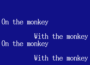 0n the monkey

With the monkey
0n the monkey

With the monkey