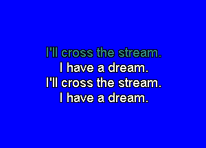 l have a dream.

l'Il cross the stream.
I have a dream.