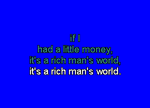 it's a rich man's world.