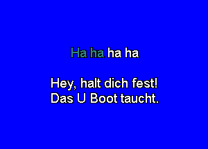 ha ha

Hey, halt dich fest!
Das U Boot taucht.