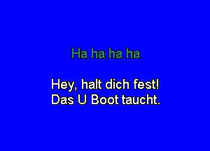 Hey, halt dich fest!
Das U Boot taucht.