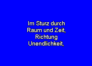 Im Sturz durch
Raum und Zeit,

Richtung
Unendlichkeit,