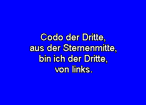 Codo der Dritte,
aus der Sternenmitte,

bin ich der Dritte,
von links.