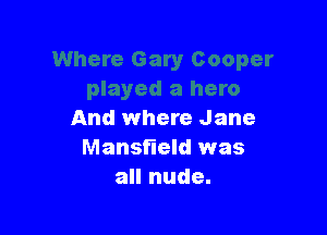 And where Jane
Mansfield was
all nude.