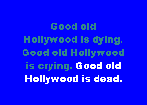 Good old
Hollywood is dead.