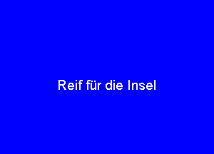 Reif fUr die lnsel