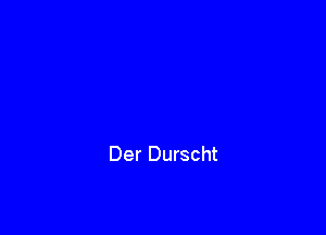 Der Durscht