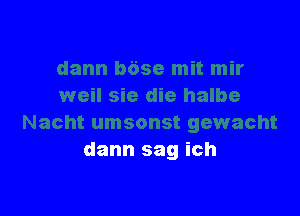 dann sag ich