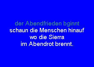 schaun die Menschen hinauf

wo die Sierra
im Abendrot brennt.