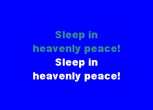 Sleep in
heavenly peace!