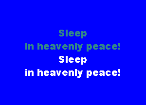 Sleep
in heavenly peace!