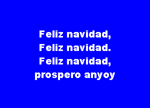 Feliz navidad,
Feliz navidad.

Feliz navidad,
prospero anyoy