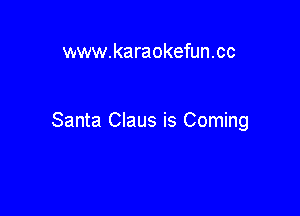 www.karaokefun.cc

Santa Claus is Coming