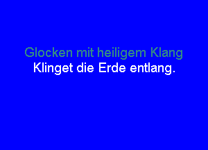 Klinget die Erde entlang.