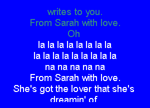 la la la la la la la la

la la la la la la la la la

na na na na na
From Sarah with love.

She's got the lover that she's
dreamin' nf