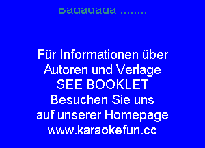 FUr Informationen Uber
Autoren und Verlage

SEE BOOKLET
Besuchen Sie uns

auf unserer Homepage
www.karaokefun.cc l